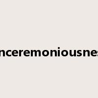 unceremoniousness是什么意思