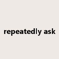 repeatedly ask是什么意思