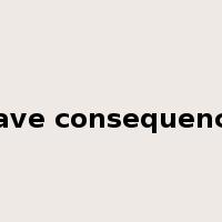 grave consequences是什么意思