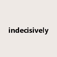 indecisively是什么意思
