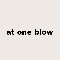 at one blow是什么意思