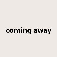 coming away是什么意思