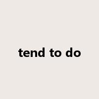 tend to do是什么意思