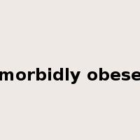 morbidly obese是什么意思