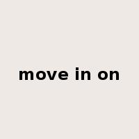 move in on是什么意思
