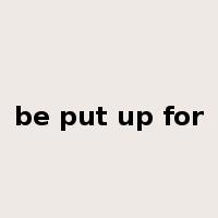be put up for是什么意思