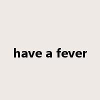 have a fever是什么意思