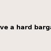 drive a hard bargain是什么意思