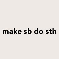 make sb do sth是什么意思
