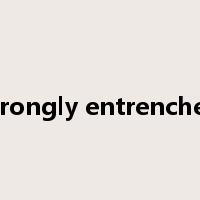 strongly entrenched是什么意思