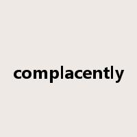 complacently是什么意思