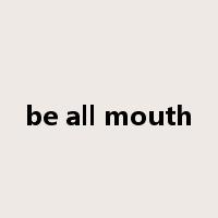 be all mouth是什么意思
