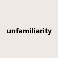 unfamiliarity是什么意思