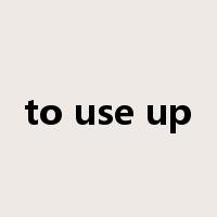 to use up是什么意思