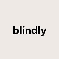 blindly是什么意思