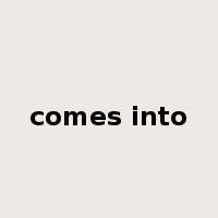 comes into是什么意思