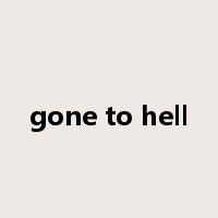 gone to hell是什么意思