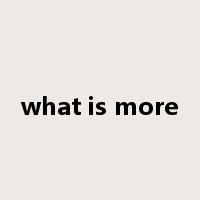 what is more是什么意思