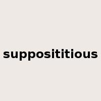 supposititious是什么意思