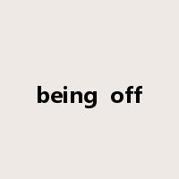 being  off是什么意思