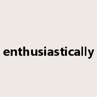 enthusiastically是什么意思