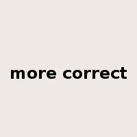 more correct是什么意思