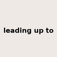 leading up to是什么意思