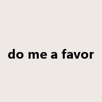 do me a favor是什么意思