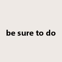 be sure to do是什么意思