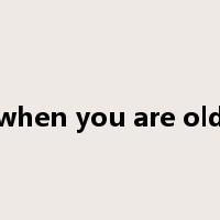 when you are old是什么意思