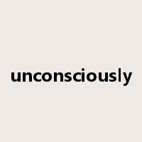 unconsciously是什么意思