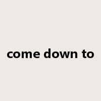 come down to是什么意思