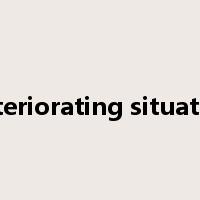 deteriorating situation是什么意思