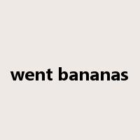 went bananas是什么意思