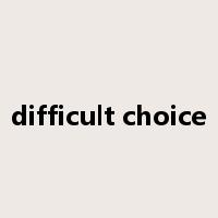 difficult choice是什么意思