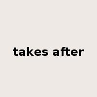 takes after是什么意思