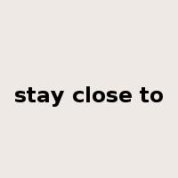 stay close to是什么意思
