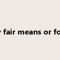 by fair means or foul是什么意思