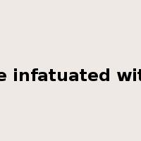 be infatuated with是什么意思