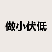 做小伏低是什么意思
