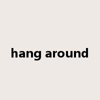 hang around是什么意思