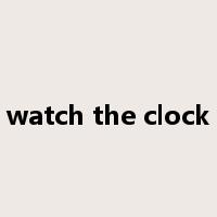 watch the clock是什么意思