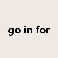 go in for是什么意思