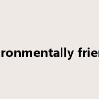 environmentally friendly是什么意思