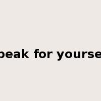 speak for yourself是什么意思