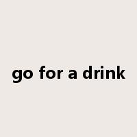 go for a drink是什么意思