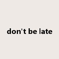 don't be late是什么意思