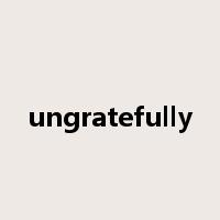 ungratefully是什么意思