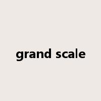 grand scale是什么意思