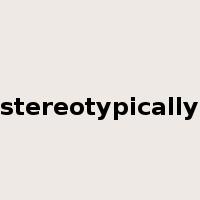 stereotypically是什么意思